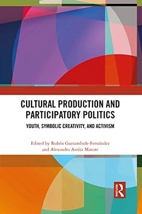 Cultural Production And Participatory Politics: Youth, Symbolic Creativity, And Activism-..