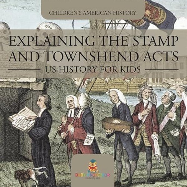 Explaining The Stamp And Townshend Acts - US History For Kids Children's American History-..