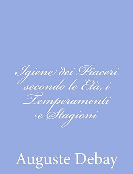 Igiene Dei Piaceri Secondo Le Età, I Temperamenti E Stagioni-..