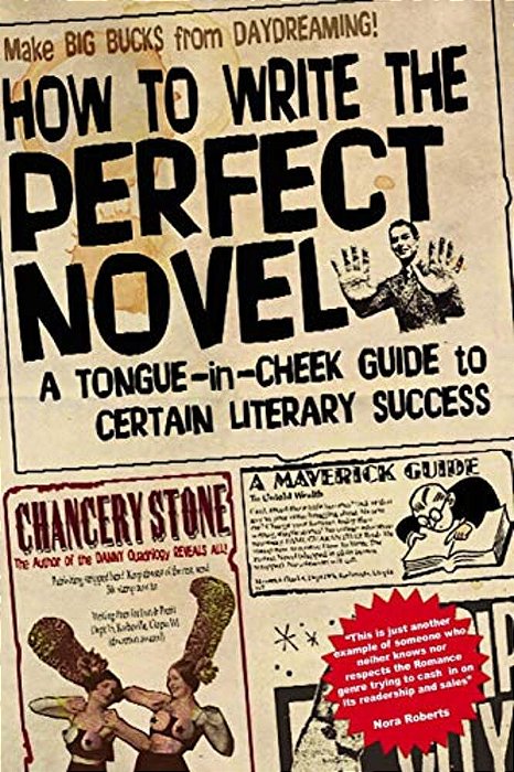 How To Write The Perfect Novel: A Tongue-In-cheek Guide To Certain Literary Success-..
