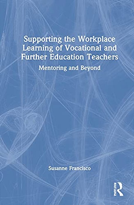 Supporting The Workplace Learning Of Vocational And Further Education Teachers: Mentoring And Beyond-..