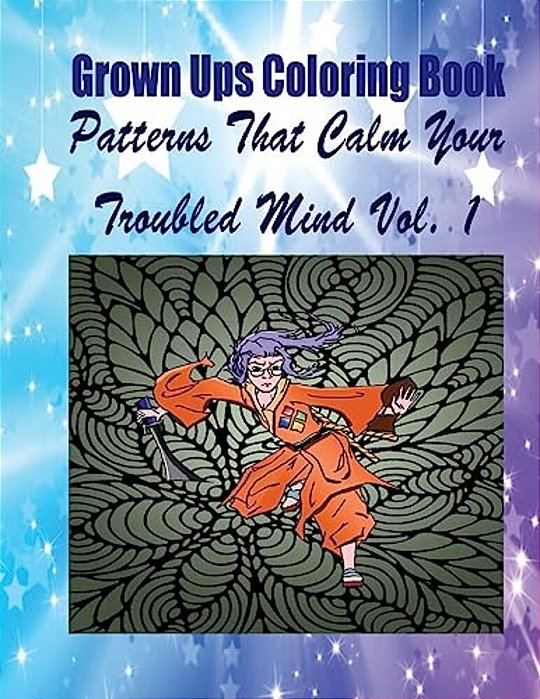 Grown Ups Coloring Book Patterns That Calm Your Troubled Mind Vol. 1 Mandalas-..
