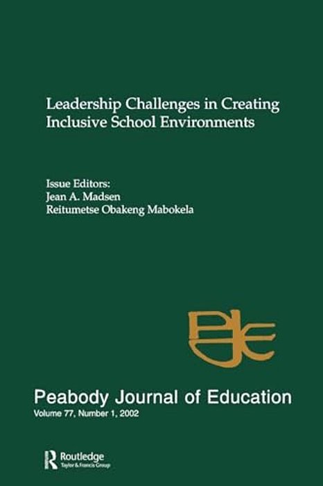 Leadership Challenges In Creating Inclusive School Environments: A Special Issue Of Peabody Journal Of Education-..
