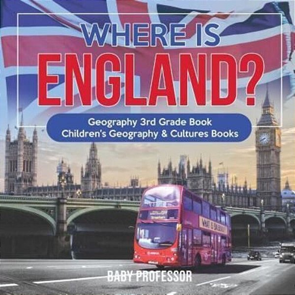 Where Is England? Geography 3RD Grade Book Children's Geography & Cultures Books-..