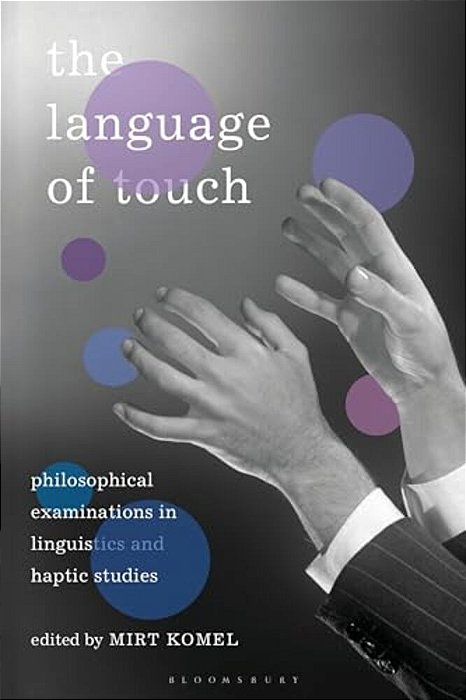 The Language Of Touch: Philosophical Examinations In Linguistics And Haptic Studies-..