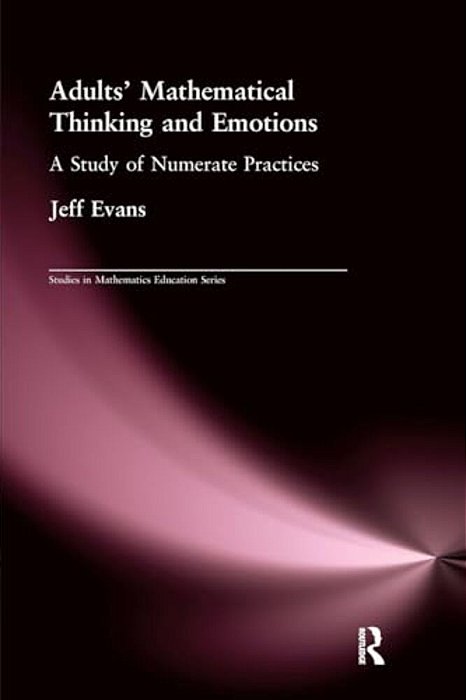 Adults' Mathematical Thinking And Emotions: A Study Of Numerate Practice-..