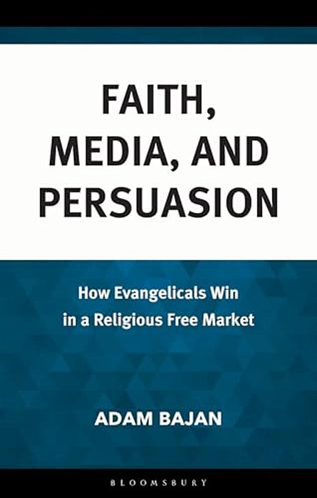 Faith, Media, And Persuasion: How Evangelicals Win In A Religious Free Market-..