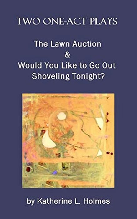 Two One-Act Plays: The Lawn Auction & Would You Like To Go Out Shoveling Tonight?-..