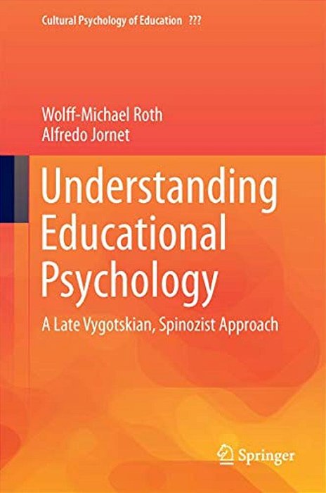 Understanding Educational Psychology: A Late Vygotskian, Spinozist Approach-..