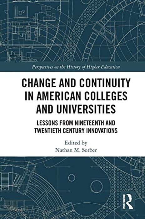 Change And Continuity In American Colleges And Universities: Lessons From Nineteenth And Twentieth Century Innovations-..