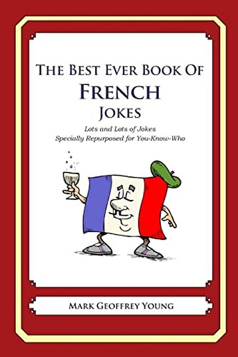 The Best Ever Book Of French Jokes: Lots And Lots Of Jokes Specially Repurposed For You-Know-who-..