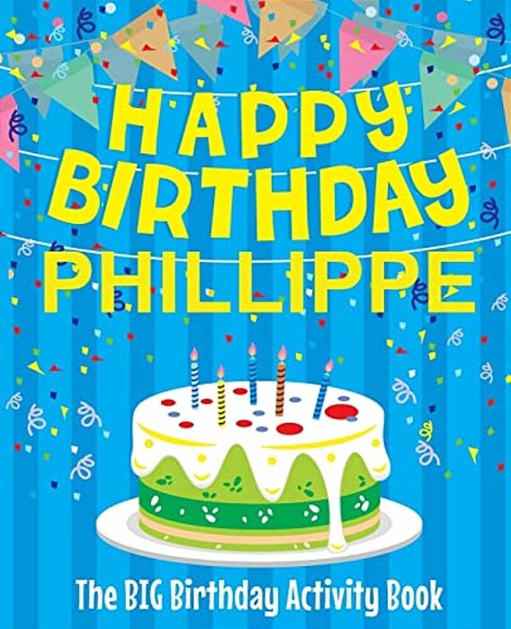 Happy Birthday Phillippe - The Big Birthday Activity Book: Personalized Children's Activity Book-..