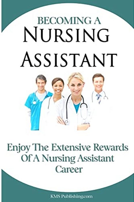 Becoming A Nursing Assistant: Enjoy The Extensive Rewards Of A Certified Nursing Assistant Career-..