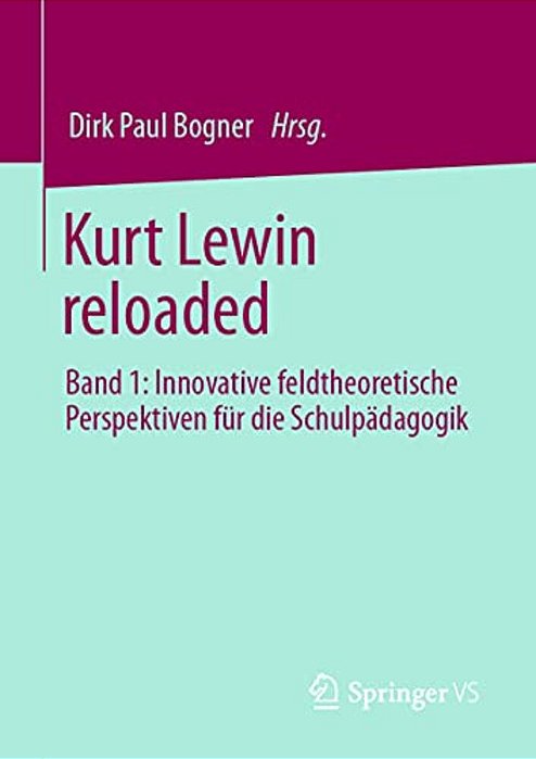 Kurt Lewin Reloaded: Band 1: Innovative Feldtheoretische Perspektiven Für Die Schulpädagogik-..
