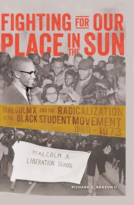 Fighting For Our Place In The Sun: Malcolm X And The Radicalization Of The Black Student Movement 1960-1973-..