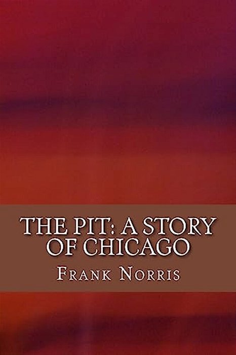 The Pit: A Story Of Chicago-..