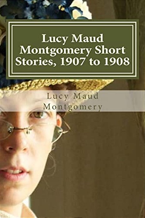 Lucy Maud Montgomery Short Stories, 1907 To 1908-..