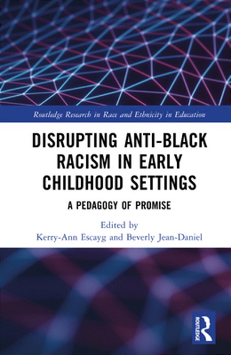 Disrupting Anti-Black Racism In Early Childhood Settings: A Pedagogy Of Promise-..