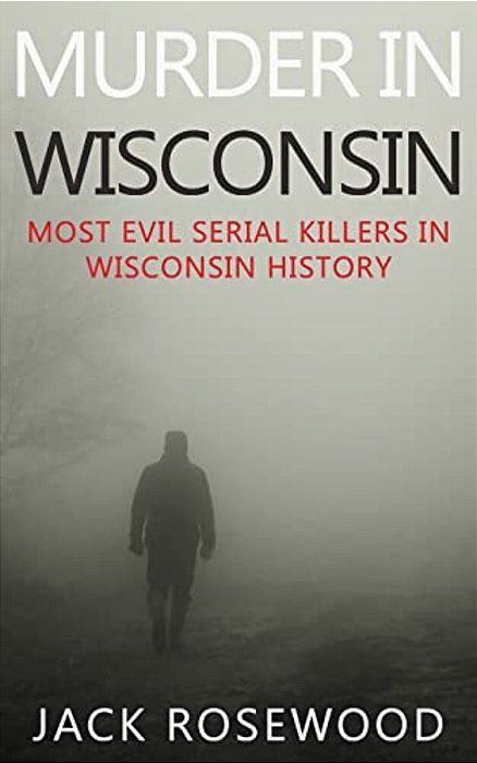 Murder In Wisconsin: Most Evil Serial Killers In Wisconsin History-..
