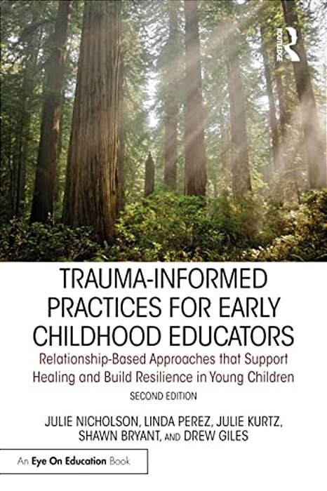 Trauma-Informed Practices For Early Childhood Educators: Relationship-Based Approaches That Reduce Stress, Build Resilience And Support Healing In You-..