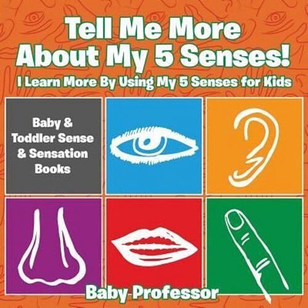 Tell Me More About My 5 Senses! I Learn More By Using My 5 Senses For Kids - Baby & Toddler Sense & Sensation Books-..