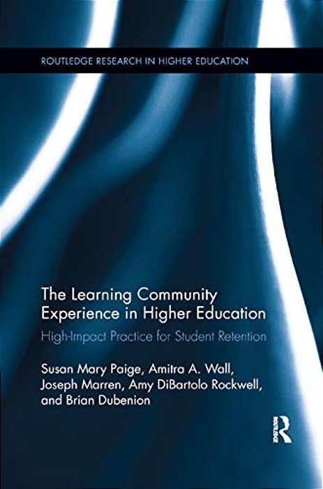 The Learning Community Experience In Higher Education: High-Impact Practice For Student Retention-..