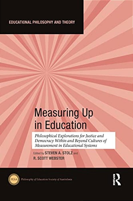Measuring Up In Education: Philosophical Explorations For Justice And Democracy Within And Beyond Cultures Of Measurement In Educational Systems-..