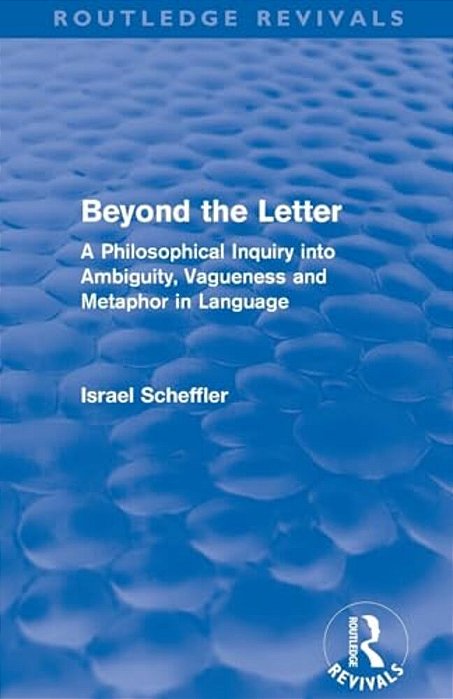 Beyond The Letter (Routledge Revivals): A Philosophical Inquiry Into Ambiguity, Vagueness And Methaphor In Language-..