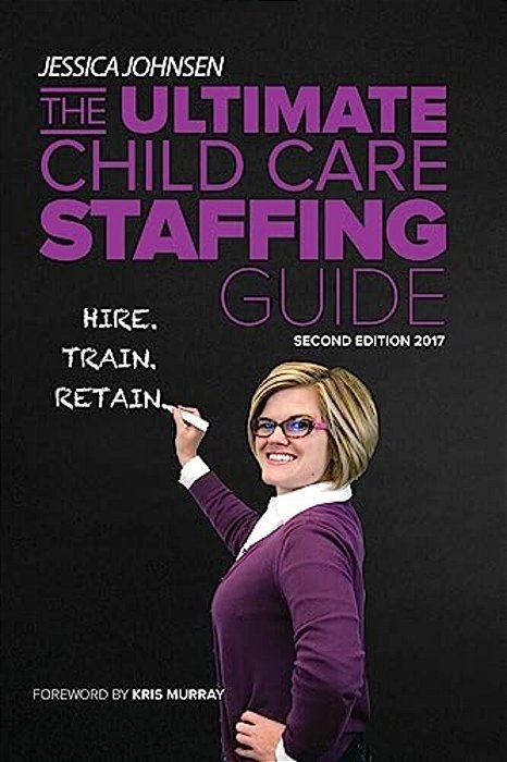 The Ultimate Child Care Staffing Guide: Second Edition-..