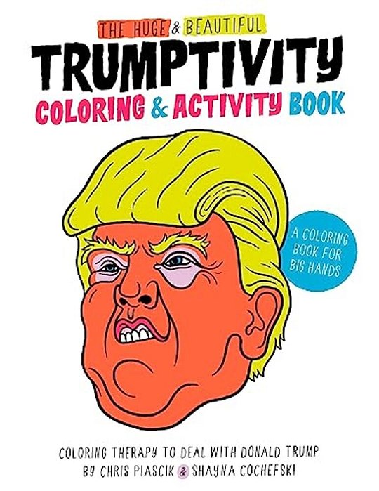 The Huge & Beautiful Trumptivity Coloring & Activity Book: Coloring Therapy To Deal With Donald Trump-..