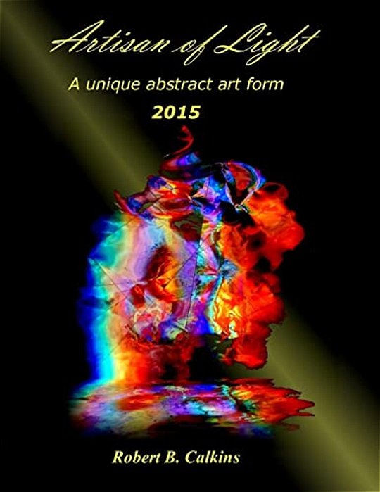 Artisan Of Light: 2015: A Unique Abstract Art Form-..