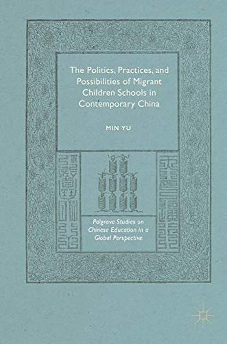 The Politics, Practices, And Possibilities Of Migrant Children Schools In Contemporary China-..