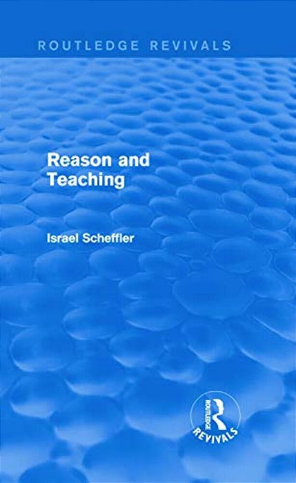 Reason And Teaching (Routledge Revivals)-..
