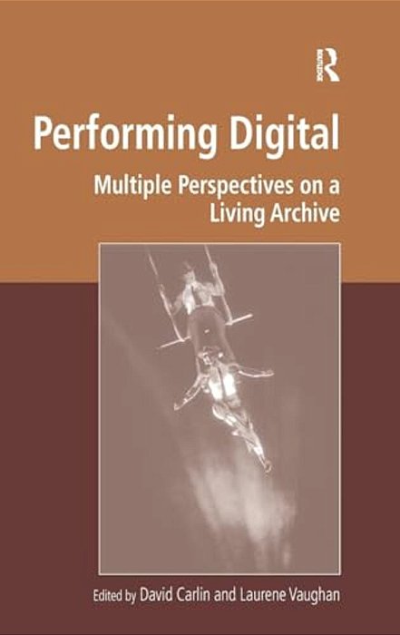 Performing Digital: Multiple Perspectives On A Living Archive-..