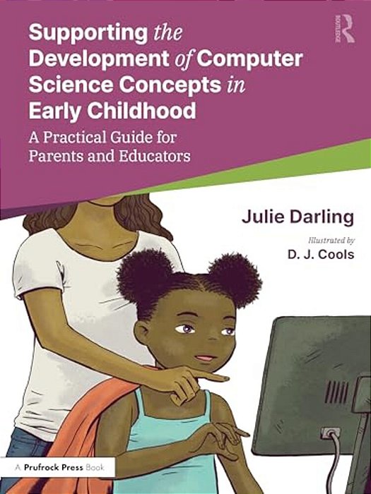 Supporting The Development Of Computer Science Concepts In Early Childhood: A Practical Guide For Parents And Educators-..