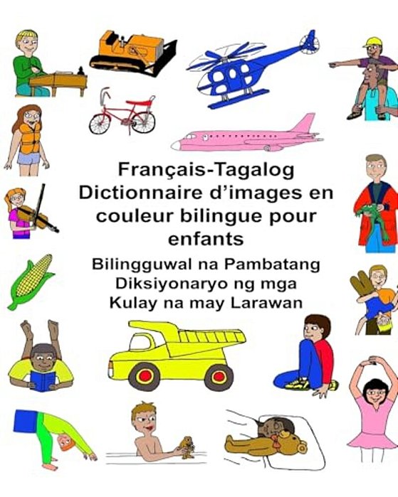 Français-Tagalog Dictionnaire D'Images En Couleur Bilingue Pour Enfants Bilingguwal Na Pambatang Diksiyonaryo Ng Mga Kulay Na May Larawan-..