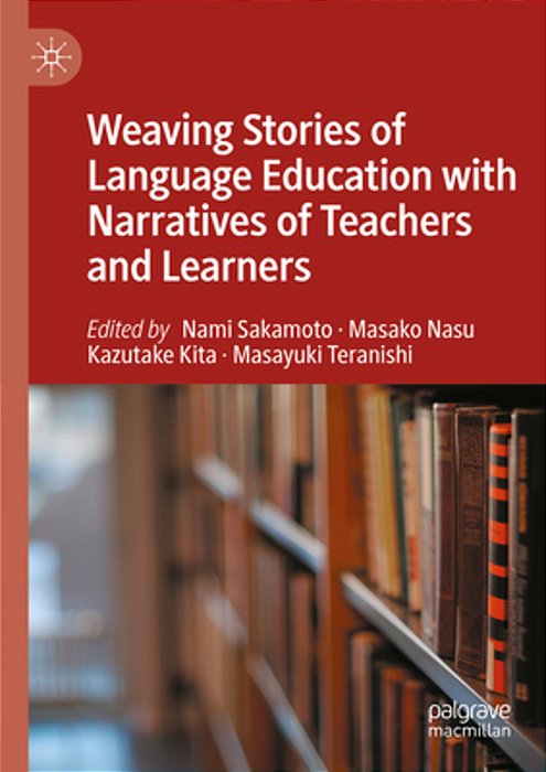 Weaving Stories Of Language Education With Narratives Of Teachers And Learners-..