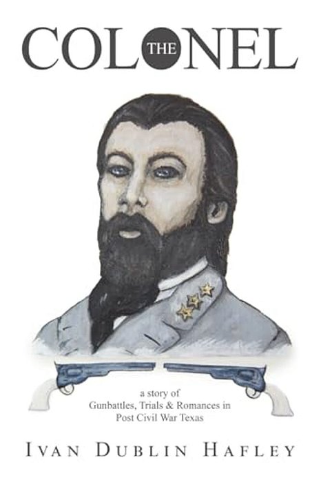 The Colonel: A Story Of Gunbattles, Trials & Romances In Post Civil War Texas-..