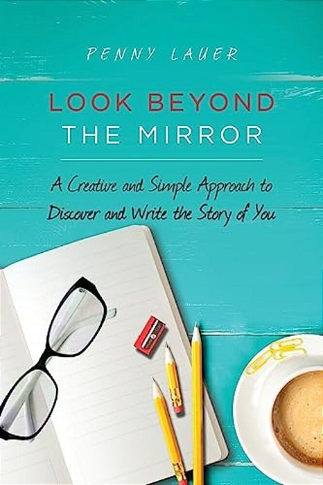 Look Beyond The Mirror: A Creative And Simple Approach To Discover And Write The Story Of You-..