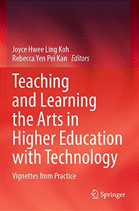 Teaching And Learning The Arts In Higher Education With Technology: Vignettes From Practice-..