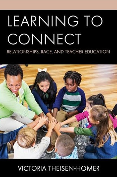 Learning To Connect: Relationships, Race, And Teacher Education-..