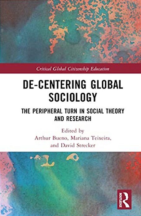 De-Centering Global Sociology: The Peripheral Turn In Social Theory And Research-..