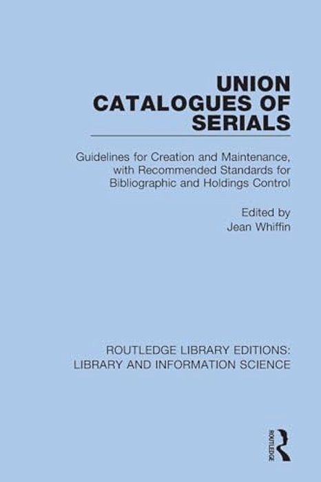 Union Catalogues Of Serials: Guidelines For Creation And Maintenance, With Recommended Standards For Bibliographic And Holdings Control-..
