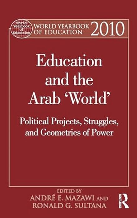 World Yearbook Of Education 2010: Education And The Arab 'World': Political Projects, Struggles, And Geometries Of Power-..