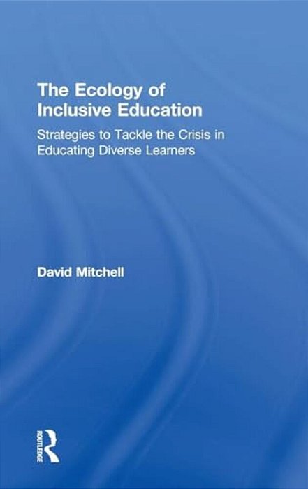 The Ecology Of Inclusive Education: Strategies To Tackle The Crisis In Educating Diverse Learners-..