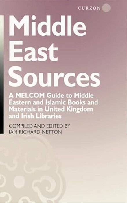 Middle East Sources: A Melcom Guide To Middle Eastern And Islamic Books And Materials In The United Kingdom And Irish Libraries-..