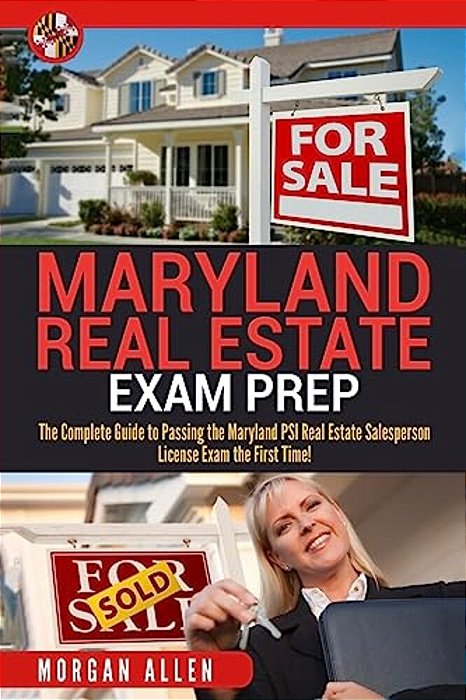 Maryland Real Estate Exam Prep: The Complete Guide To Passing The Maryland Psi Real Estate Salesperson License Exam The First Time!-..