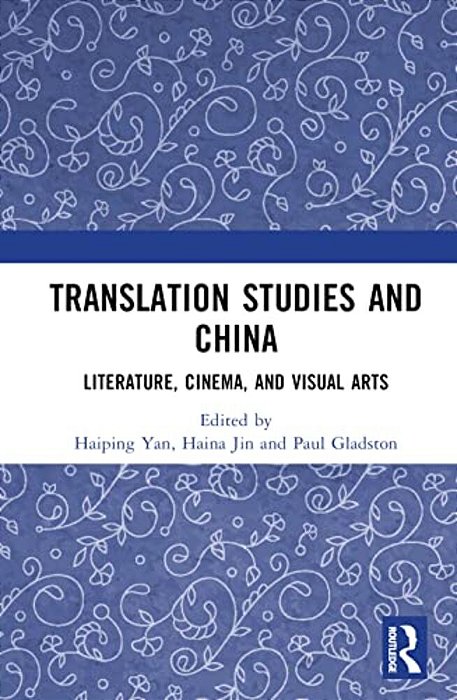 Translation Studies And China: Literature, Cinema, And Visual Arts-..