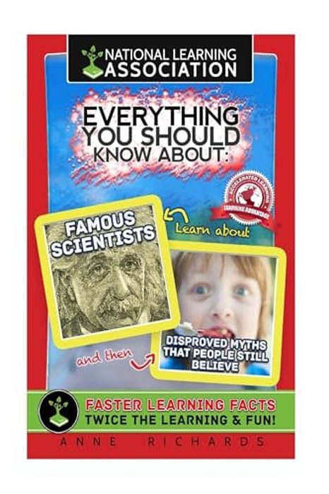 Everything You Should Know About: Famous Scientists And Disproved Myths That People Still Believe-..