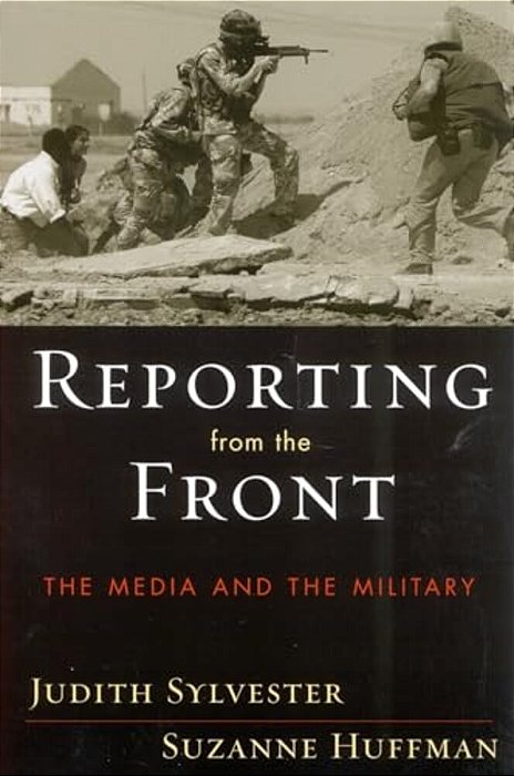 Reporting From The Front: The Media And The Military-..
